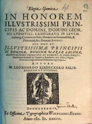 Elegia Gamica In Honorem Illustrissimi Principis Ac Domini, Domini Georgii Ludovici, Landgravii In Leuchtenberg, Comitis in Hals ... Sponsi, ... Et ... Dominae Mariae Salomae, ... D. Philiberti, Marchionis Badensis et Comitis in Sponhaim, etc. Filiae, Virginis Sponsae ... scripta