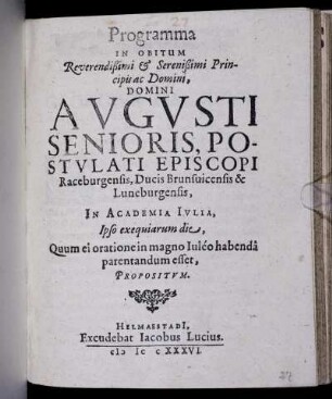 Programma In Obitum Reverendißimi & Serenißimi Principis ac Domini, Domini Augusti Senioris, Postulati Episcopi Raceburgensis, Ducis Brunsvicensis & Luneburgensis : In Academia Iulia, Ipso exequiarum die, Quum ei oratione in magno Iuleo habenda parentandum esset, Propositum
