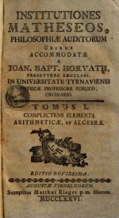Institutiones matheseos : philosophiae auditorum usibus accommodatae, 1. Complectens elementa arithmeticae et algebrae