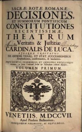Sacrae Rotae Romanae Decisiones, Et Summorum Pontificum Constitutiones Recentissimae, Theatrum Veritatis & Justitiae Cardinalis De Luca : Ejusque Tractatus De Officiis Venal. Et Stat. Successionibus Amplectentes, confirmantes, & laudantes. Argumentis, Summariis, Et Indicibus Necessariis exornatae, ac juxta Titulorum seriem & Discursuum ordinem dispositae, 1