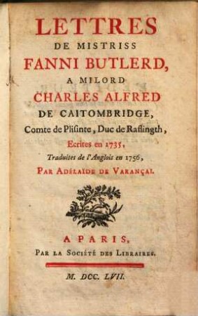 Lettres de mistriss Fanni Butlerd, à Milord Charles Alfred de Caitombridge, comte de Plisinte, duc de Raflingth : écrites en 1735