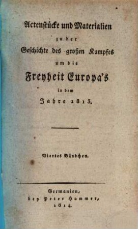 Actenstücke und Materialien zu der Geschichte des großen Kampfes um die Freyheit Europas in den Jahren 1812 und 1813, 4