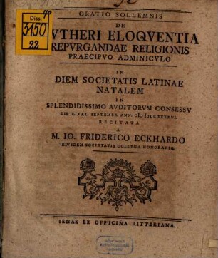 Oratio Sollemnis De Lutheri Eloquentia, Repurgandae Religionis Praecipuo Adminiculo : In Diem Societatis Latinae Natalem In Splendidissimo Auditorum Consessu D. X. Kal. Septembr. Ann. MDCCXXXVI Recitata