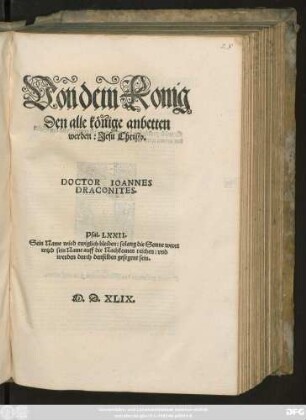 Von dem Konig || Den alle könige anbetten || werden: Jesu Christo.|| DOCTOR IOANNES || DRACONITES.|| ... ||