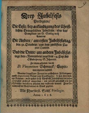 Drey Jubelfests Predigten : Die Erste, bey ankündigung des Christlichen Evangelischen Jubelfests, uber das Evangelium am 19. Sontag nach Trinitatis Die Andere, am ersten Jubelfeststag, den 31. Octobris, aus dem zwölfften Capitel Danielis ...