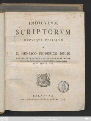 Indicvlvm Scriptorvm Hvcvsqve Editorvm A D. Henrico Friderico Delio Consiliario Intimo Avlico Brandenbvrgico Medic. in Friderico Alexandrina Erlangensi Prof. Primar. Rel.