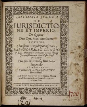 Axiomata Iuridica De Iurisdictione Et Imperio, De Quibus ... Praeside ... Bartholemaeo Clingio U. I. D. ... Pro gradu in utroq[ue] Iure consequendo Respondebit Thomas Lindemannus Hervordiensis ...