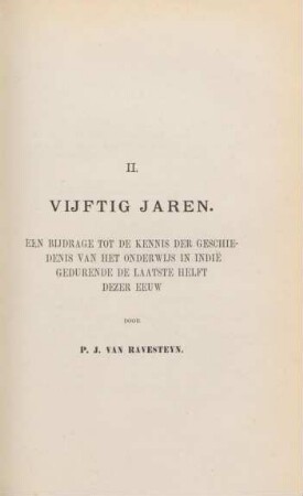 II. Vijftig jaren. Een bijdrage tot de kennis der geschiedenis van het onderwijs in Indie ...