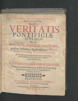 Lychnos Logu Proph¯etiku, Phain¯on en auchm¯er¯o top¯o: Oppositus Veritatis Pontificiae Speculo. Hoc est, Succincta, sed solida, causarum, quibus inductus Illustrissimus Dux Christianus Wilhelmus Marchio Brandenburgensis &c., a Lutherana Ecclesia defecit, & se Ecclesiae Pontificiae mancipavit, refutatio : Regio iussu adornata