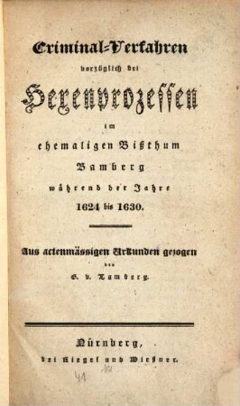 Criminal-Verfahren vorzüglich bei Hexenprozessen im ehemaligen Bißthum Bamberg während der Jahre 1624 bis 1630 : aus actenmässigen Urkunden gezogen