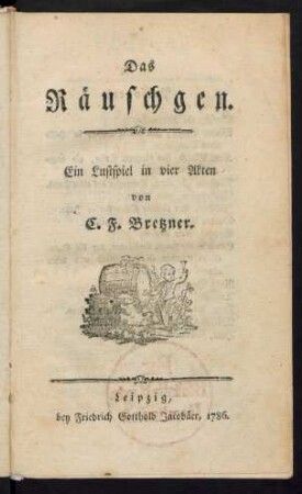 Das Räuschgen : Ein Lustspiel in vier Akten
