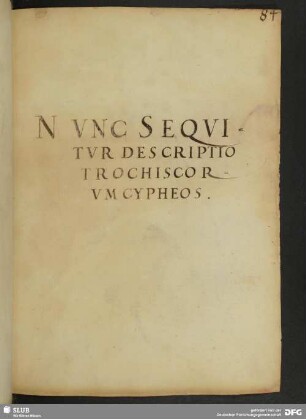 Nunc sequitur descriptio trochiscorum cypheos.