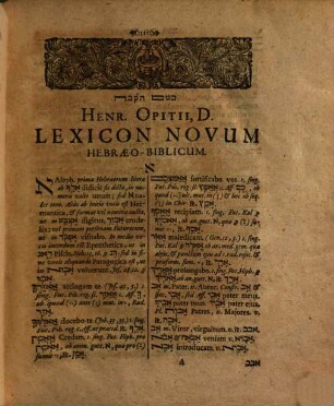 Henrici Opitii ... Novum Lexicon Hebraeo-Chaldaeo-Biblicum : Complectens I. Radices easque saepè deperditas ex Chald., Samar., Syr., Arab. & Aethiopica Lingg. ... ; II. Formas omnes & regulares & irregulares ultra 40000 in S. Codice Vet. Test. occurrentes, atque hic ordine Alphabethico ...