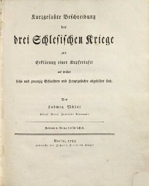 Kurzgefaßte Beschreibung der drei Schlesischen Kriege zur Erklärung einer Kupfertafel, auf welcher sechs und zwanzig Schlachten und Hauptgefechte abgebildet sind