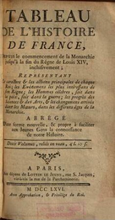 Tableau De L'Histoire De France : Depuis le commencement de la Monarchie jusqu'à la fin du Régne de Louis XIV, inclusivement ... ; Abrégé D'une forme nouvelle, & propre à faciliter aux Jeunes Gens la connoissance de notre Histoire, Seconde Partie