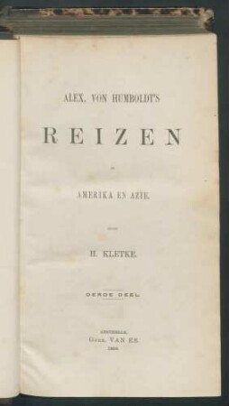 ALEX. VON HUMBOLDT'S REIZEN IN AMERIKA EN AZIE. H. KLETKE. DERDE DEEL: AMSTERDAM, GEBR. VAN ES. 1860.