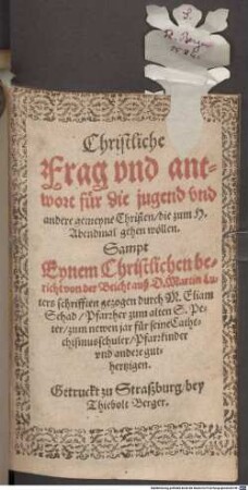 Christliche Frag vnd Antwort für die jugend vnd andere gemeyne Christen, die zum H. Abendmal gehen wöllen
