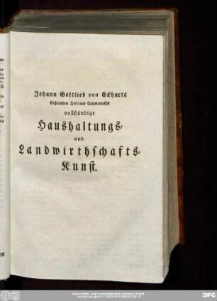 Johann Gottlieb von Eckharts Geheimden Hof- und Cammerraths vollständige Haushaltungs- und Landwirthschafts-Kunst.