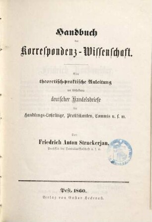 Handbuch der Korrespondenz-Wissenschaft : theoretisch-praktische Anleitung zur Abfassung deutscher Handelsbriefe für Handlungs-Lehrlinge, Praktikanten, Commis u.s.w.