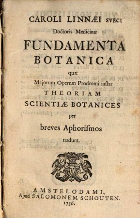 Caroli Linnaei ... Fundamenta Botanica : quae Majorum Operum Prodromi instar Theoriam Scientiae Botanices per breves Aphorismos tradunt