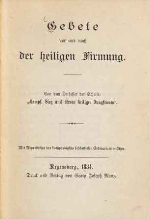 Gebete vor und nach der heiligen Firmung : Von dem Verf. der Schrift: "Kampf, Sieg und Krone heiliger Jungfrauen"