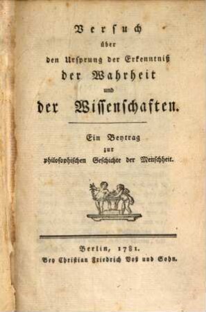 Versuch über den Ursprung der Erkenntniß der Wahrheit und der Wissenschaften : Ein Beytrag zur philosophischen Geschichte der Menschheit