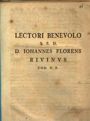 Lectori Benevolo S. P. D. D. Iohannes Florens Rivinvs Cod. P. P. : [Dabam Lipsiae, Dom. post Festum Natiu. Saluatoris A. Ae. C. MDCCXLVIII.]