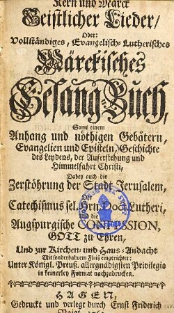 Kern und Marck Geistlicher Lieder, oder: Vollständiges, Evangelisch-Lutherisches Märckisches Gesang-Buch : samt einem Anhang und nöthigen Gebätern, Evangelien und Episteln ...