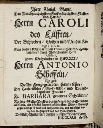 Ihrer Königl. [...] Herrn Caroli des Eilfften/ Der Schweden/ Gothen und Wenden Königs/ [...]/ Herrn Antonio Scheffeln/ Wie auch [...]