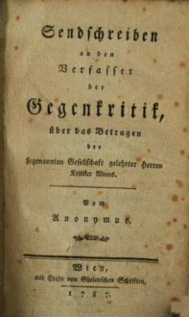Sendschreiben an den Verfasser der Gegenkritik, über das Betragen der sogenannten Gesellschaft gelehrter Herren Kritiker Wiens