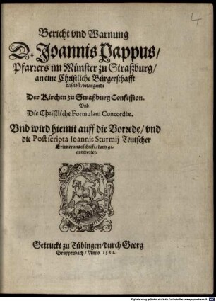 Bericht und Warnung D. Joannis Pappus, Pfarrers im Münster zu Straßburg, an eine Christliche Bürgerschafft daselbst, belangendt der Kirchen zu Straßburg Confession und die Christliche Formulam Concordiae