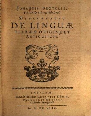 Johannis Buxtorfi[i], Filii, S. Theol. D. & Ling. Hebr. Profeß. Dissertationes Philologico-Theologicae : I. De Linguae Hebraeae Origine, Antiquitate, & Sanctitate: II. De Linguae Hebraeae Confusione, & plurium Linguarum Origine: III. De Linguae Hebraeae Conservatione, Propagatione, & Duratione: IV. De Literarum Hebraicarum genuina Antiquitate: V. De Nominibus Dei Hebraicis: VI. De Decalogo. VII. De Primae Coenae Dominicae Ritibus & Forma ; Quibus etiam multa Scripturae Sacrae loca, ex Hebraeorum potißimum monumentis, explicantur & illustrantur