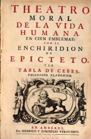 Theatro moral de la vida humana en cien emblemas : con el Enchiridion de Epicteto y la Tabla de Cebes, philosofo Platonico