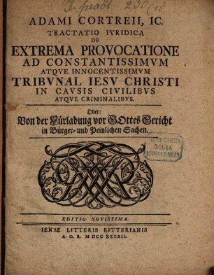 Adami Cortreii, IC. Tractatio Ivridica De Extrema Provocatione Ad Constantissimvm Atqve Innocentissimvm Tribvnal Iesv Christi In Cavsis Civilibvs Atqve Criminalibvs. Oder: Von der Fürladung vor Gottes Gericht in Bürger- und Peinlichen Sachen