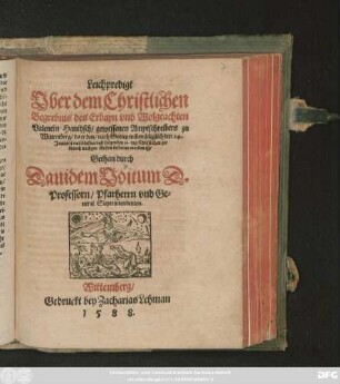 Leichpredigt || Vber dem Christlichen || Begrebnis des ... || Valentin Hanitzsch/ gewessenen Amptschreibers zu || Wittemberg/ do er den ... 14.|| Januarij entschlaffen/ vnd folgenden 16. tag ... || bestattet worden ist/|| Gethan durch || Dauidem Voitum D.|| Professorn/ Pfarherrn vnd Ge=||neral Superintendenten.||