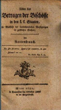 Uiber das Betragen der Bischöffe in den k.k. Staaten : in Rücksicht der landesherrlichen Verfügungen in geistlichen Sachen