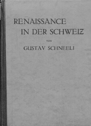 Renaissance in der Schweiz : Studien über das Eindringen der Renaissance in die Kunst diesseits der Alpen