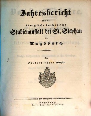 Jahresbericht über die Königliche Katholische Studien-Anstalt bei St. Stephan in Augsburg : im Studienjahre ... 1840/41