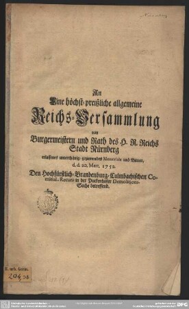 An Eine höchst-preißliche allgemeine Reichs-Versammlung von Burgermeistern und Rath des H. R. Reichs Stadt Nürnberg erlassenes unterthänig-geziemendes Memoriale und Bitten, d. d. 20. Mart. 1752 : Den Hochfürstlich-Brandenburg-Culmbachischen Comitial-Recurs in der Puckenhofer Demolitions-Sache betreffend