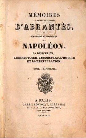 Mémoires de Madame la Duchesse D'Abrantès, ou souvenirs historiques sur Napoléon, la Révolution, le Directoire, le Consulat, l'Empire et la Restauration. 3