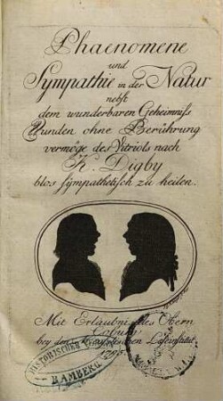 Phaenomene und Sympathie in der Natur : nebst dem wunderbaren Geheimniß Wunden ohne Berührung vermöge des Vitriols nach K. Digby blos sympathetisch zu heilen