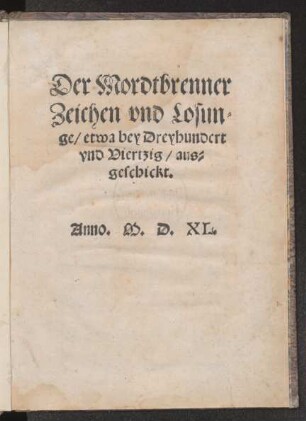 Der Mordtbrenner || Zeichen vnd Losun=||ge/ etwa bey Dreyhundert || vnd Viertzig/ aus=||geschickt.||