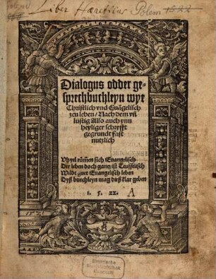 Dialogus odder gesprechbuchleyn wye christlich und evangelisch zcu leben : nach dem un lustig also auch ynn heyliger schryfft gegrundt fast nutzlich ...