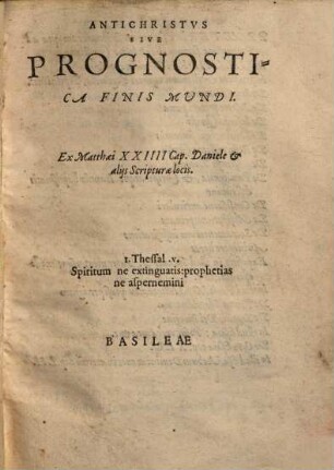 Antichristvs Sive Prognostica Finis Mundi : Ex Matthaei XXIIII Cap. Daniele & alijs Scripturae locis