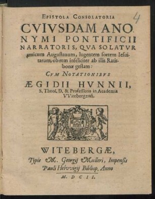 Epistola Consolatoria Cuiusdam Anonymi Pontificii Narratoris, Qua Solatur amicum Augustanum, lugentem sortem Jesuitarum, ob rem infeliciter ab illis Ratisbonae gestam