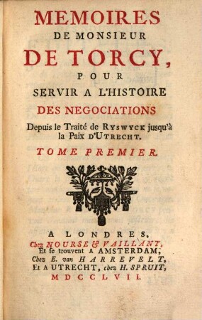 Mémoires De Monsieur De Torcy, Pour Servir A L'Histoire Des Négociations Depuis le Traité de Ryswyck jusqu'à la Paix D'Utrecht. 1