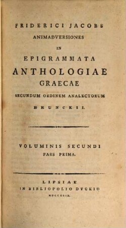 Friderici Jacobs Animadversiones In Epigrammata Anthologiae Graecae Secundum Ordinem Analectorum Brunckii. 2,1