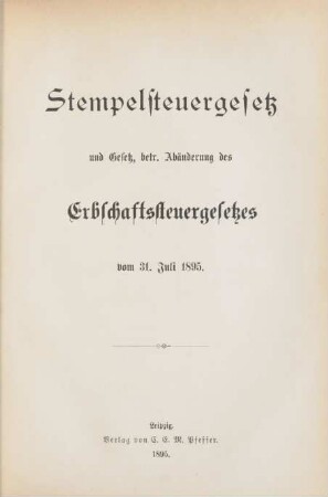 Stempelsteuergesetz und Gesetz betr. Abänderung des Erbschaftssteuergesetzes vom 31. Juli 1895
