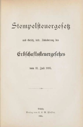 Stempelsteuergesetz und Gesetz betr. Abänderung des Erbschaftssteuergesetzes vom 31. Juli 1895