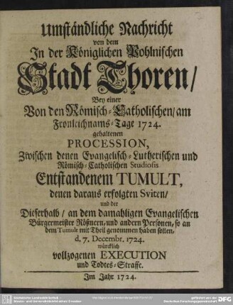 Umständliche Nachricht von dem In der ... Stadt Thoren, Bey einer ... Procession, Zwischen denen Evangelisch-Lutherischen und Römisch-Catholischen Studiosis Entstandenem Tumult ...